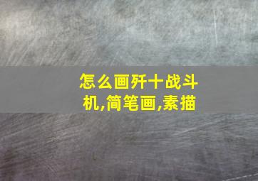 怎么画歼十战斗机,简笔画,素描