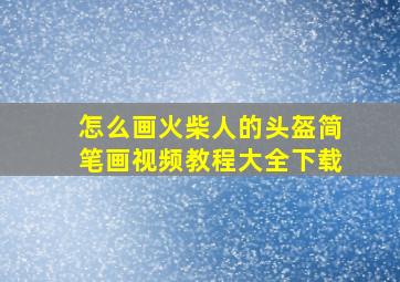 怎么画火柴人的头盔简笔画视频教程大全下载