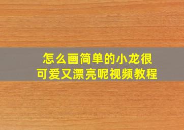 怎么画简单的小龙很可爱又漂亮呢视频教程