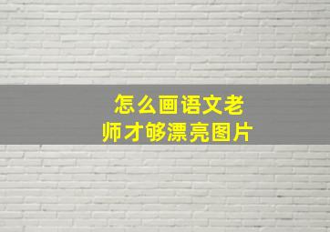 怎么画语文老师才够漂亮图片