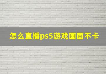 怎么直播ps5游戏画面不卡