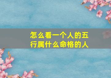 怎么看一个人的五行属什么命格的人