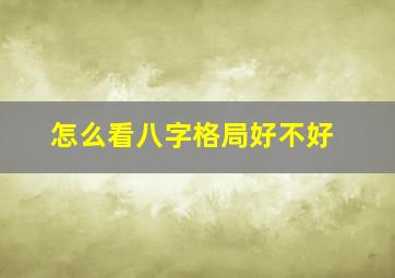 怎么看八字格局好不好