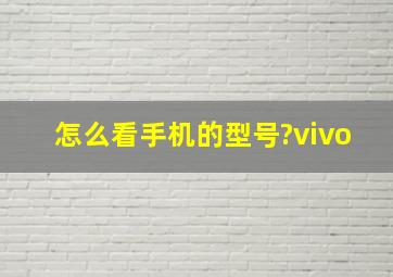 怎么看手机的型号?vivo