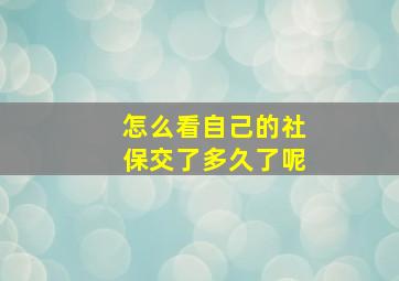 怎么看自己的社保交了多久了呢