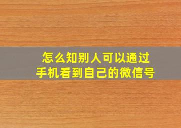 怎么知别人可以通过手机看到自己的微信号