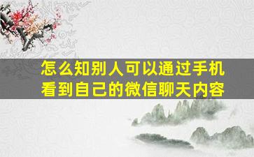 怎么知别人可以通过手机看到自己的微信聊天内容