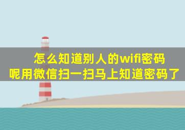 怎么知道别人的wifi密码呢用微信扫一扫马上知道密码了