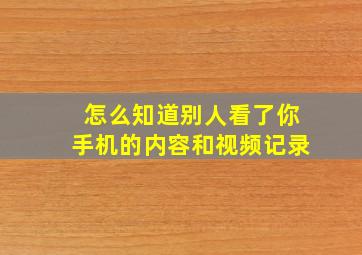 怎么知道别人看了你手机的内容和视频记录