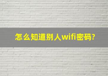 怎么知道别人wifi密码?