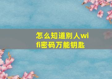 怎么知道别人wifi密码万能钥匙