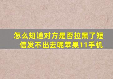 怎么知道对方是否拉黑了短信发不出去呢苹果11手机