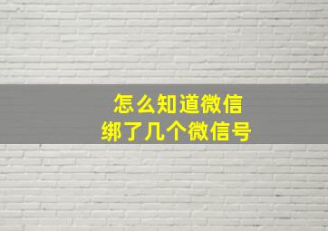 怎么知道微信绑了几个微信号