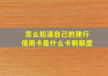 怎么知道自己的建行信用卡是什么卡啊额度