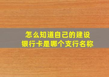 怎么知道自己的建设银行卡是哪个支行名称