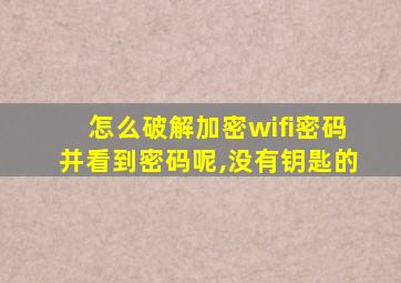 怎么破解加密wifi密码并看到密码呢,没有钥匙的