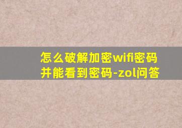 怎么破解加密wifi密码并能看到密码-zol问答