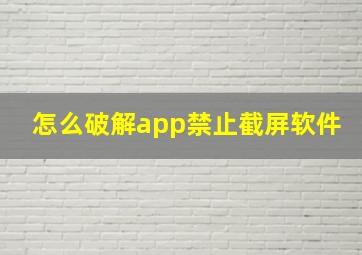 怎么破解app禁止截屏软件