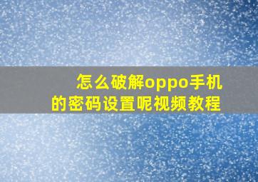 怎么破解oppo手机的密码设置呢视频教程