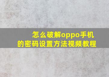 怎么破解oppo手机的密码设置方法视频教程