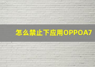 怎么禁止下应用OPPOA7