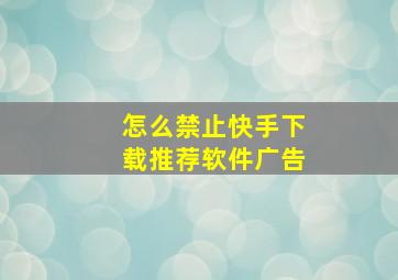 怎么禁止快手下载推荐软件广告