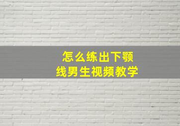 怎么练出下颚线男生视频教学