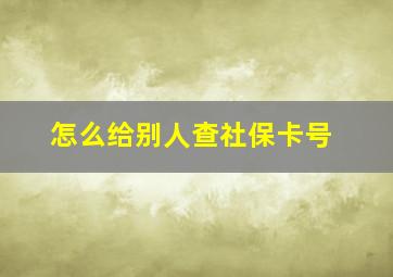 怎么给别人查社保卡号