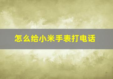 怎么给小米手表打电话