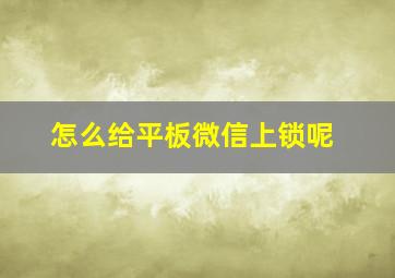 怎么给平板微信上锁呢