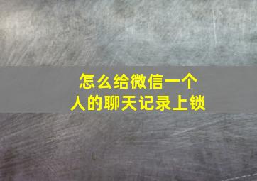 怎么给微信一个人的聊天记录上锁