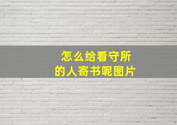 怎么给看守所的人寄书呢图片