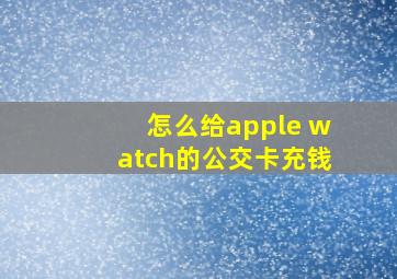 怎么给apple watch的公交卡充钱