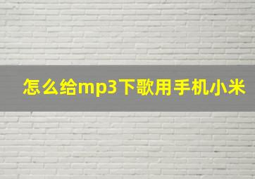 怎么给mp3下歌用手机小米