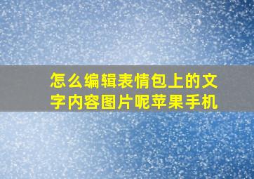 怎么编辑表情包上的文字内容图片呢苹果手机