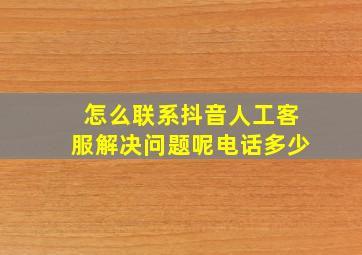 怎么联系抖音人工客服解决问题呢电话多少