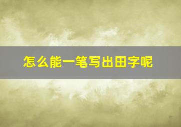 怎么能一笔写出田字呢