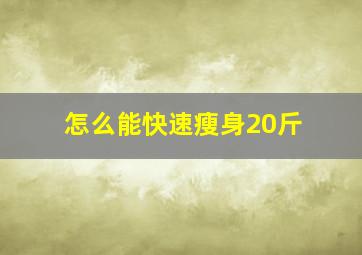 怎么能快速瘦身20斤