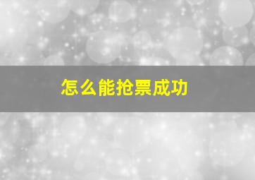 怎么能抢票成功