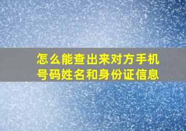 怎么能查出来对方手机号码姓名和身份证信息