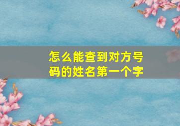 怎么能查到对方号码的姓名第一个字