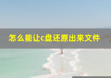 怎么能让c盘还原出来文件