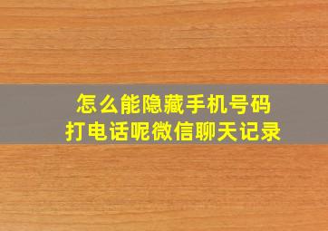 怎么能隐藏手机号码打电话呢微信聊天记录