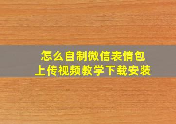 怎么自制微信表情包上传视频教学下载安装