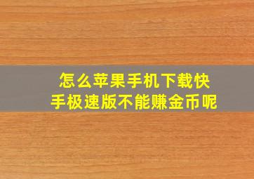 怎么苹果手机下载快手极速版不能赚金币呢