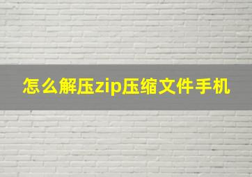 怎么解压zip压缩文件手机