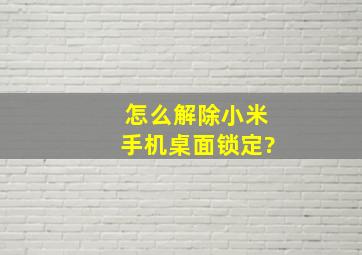 怎么解除小米手机桌面锁定?