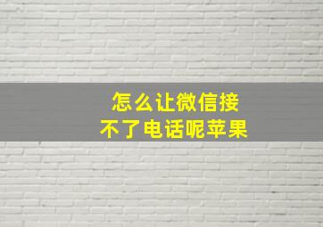 怎么让微信接不了电话呢苹果