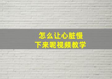 怎么让心脏慢下来呢视频教学