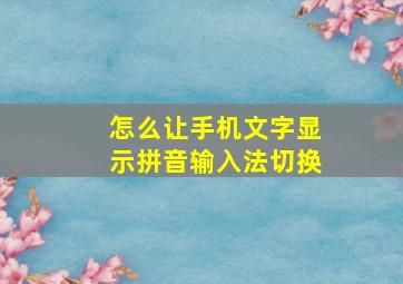 怎么让手机文字显示拼音输入法切换